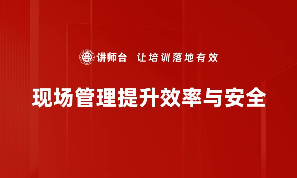 文章提升现场管理效率的实用技巧分享的缩略图