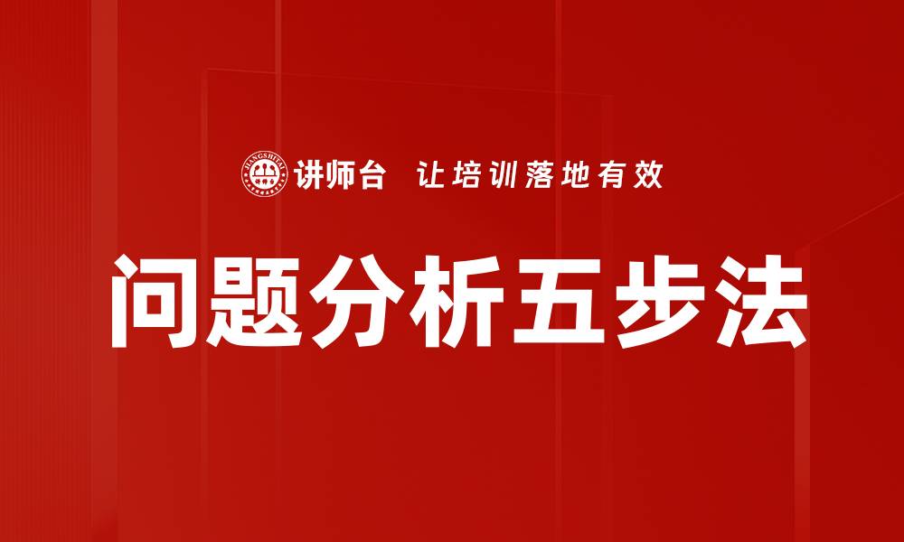 文章掌握问题分析五步法，提高决策效率与解决能力的缩略图