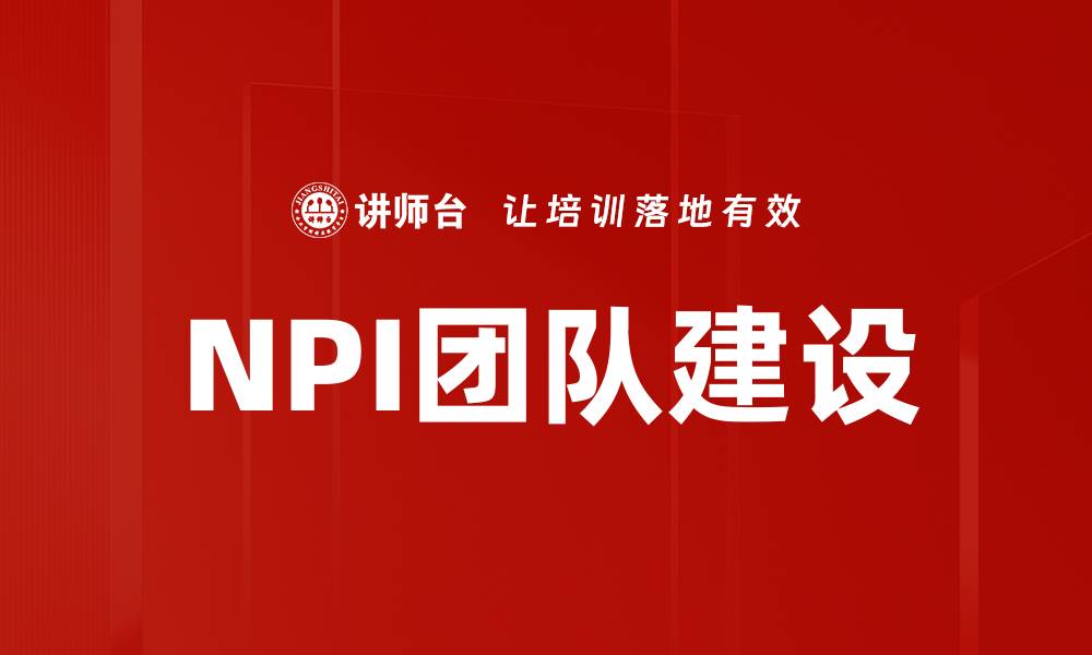 文章高效提升NPI团队建设的实用策略揭秘的缩略图