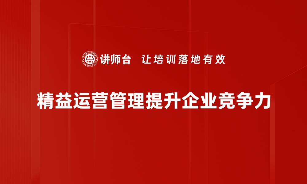 文章精益运营管理助力企业提升效率与竞争力的缩略图