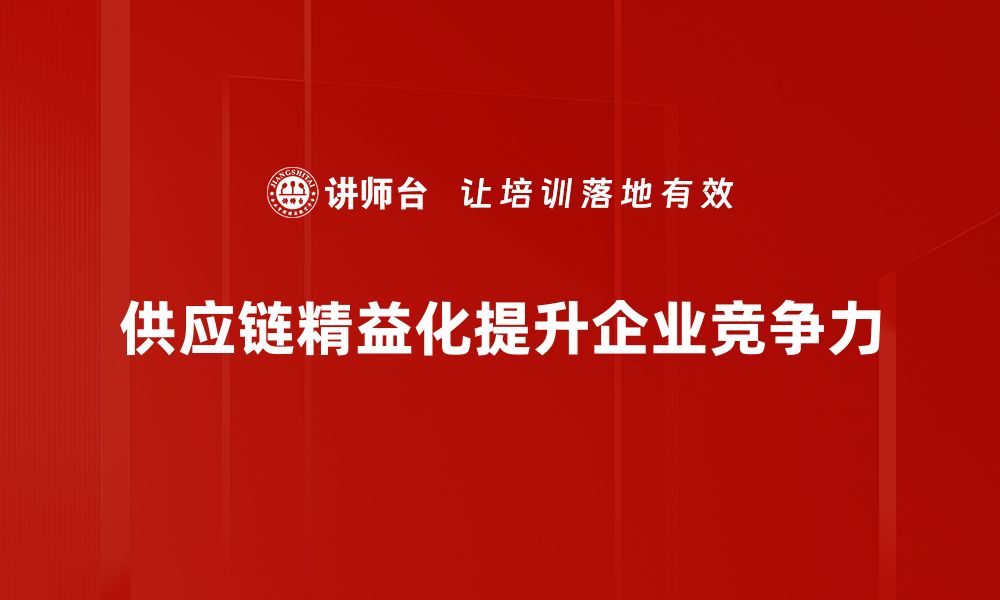 文章提升企业效益的秘密：供应链精益化全解析的缩略图