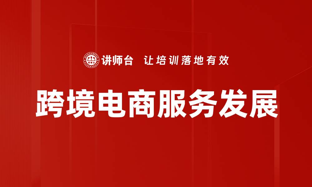 文章提升跨境电商服务效率的关键策略与技巧的缩略图
