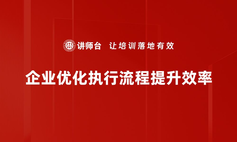 企业优化执行流程提升效率