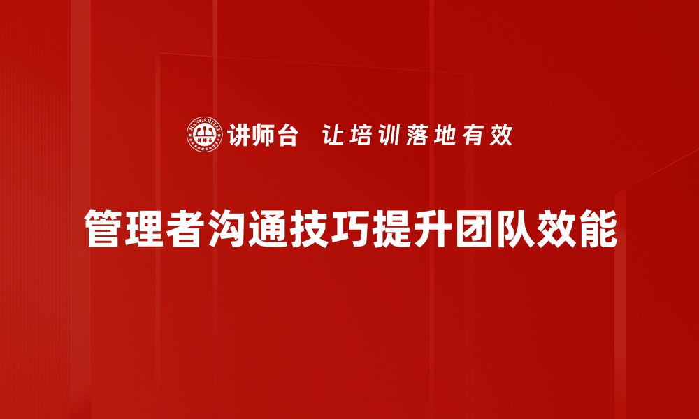 文章提升管理者沟通技巧的实用指南与方法的缩略图