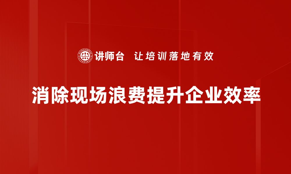 文章消除现场浪费的有效策略与实践分享的缩略图