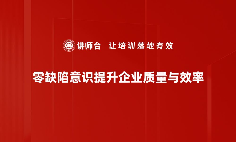 零缺陷意识提升企业质量与效率