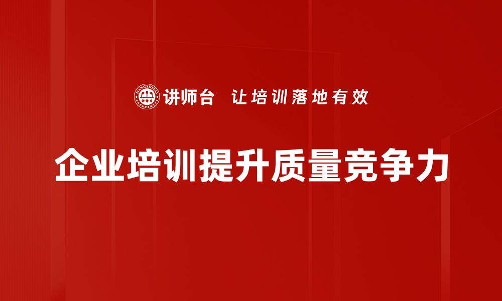 文章提升企业质量竞争力的关键策略与实践分享的缩略图