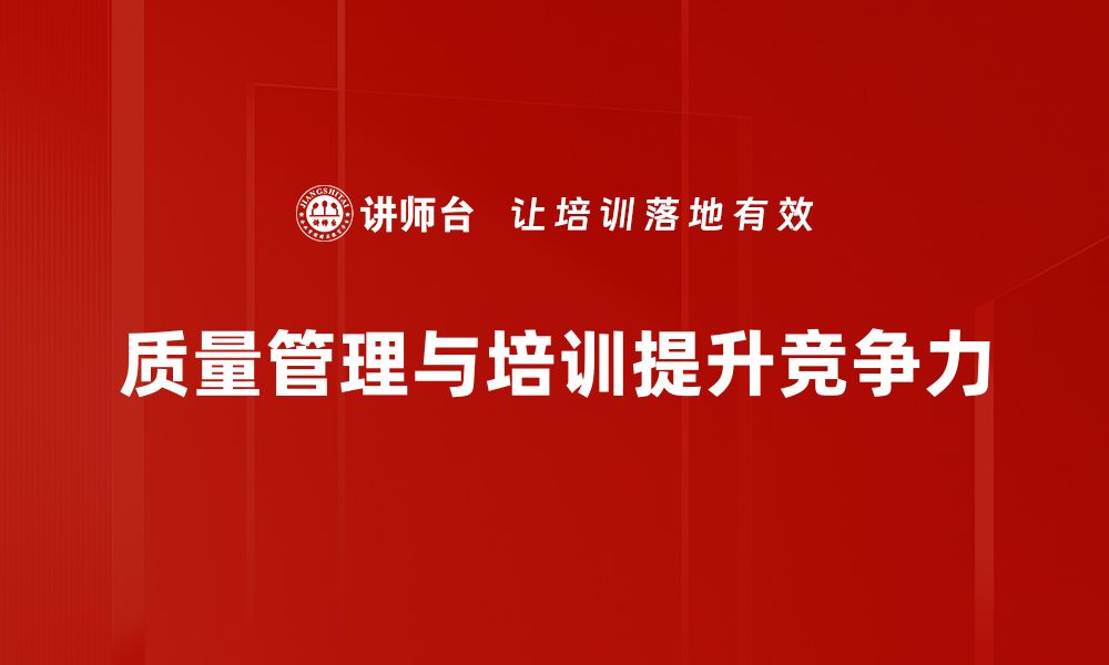 文章提升企业竞争力的质量管理实战技巧分享的缩略图