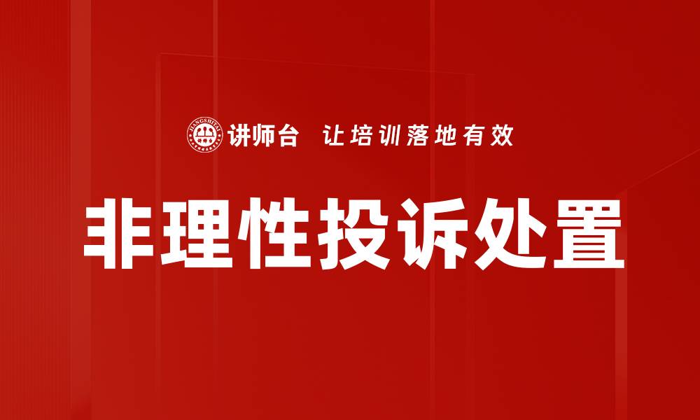 文章非理性投诉处置的有效策略与实用技巧解析的缩略图