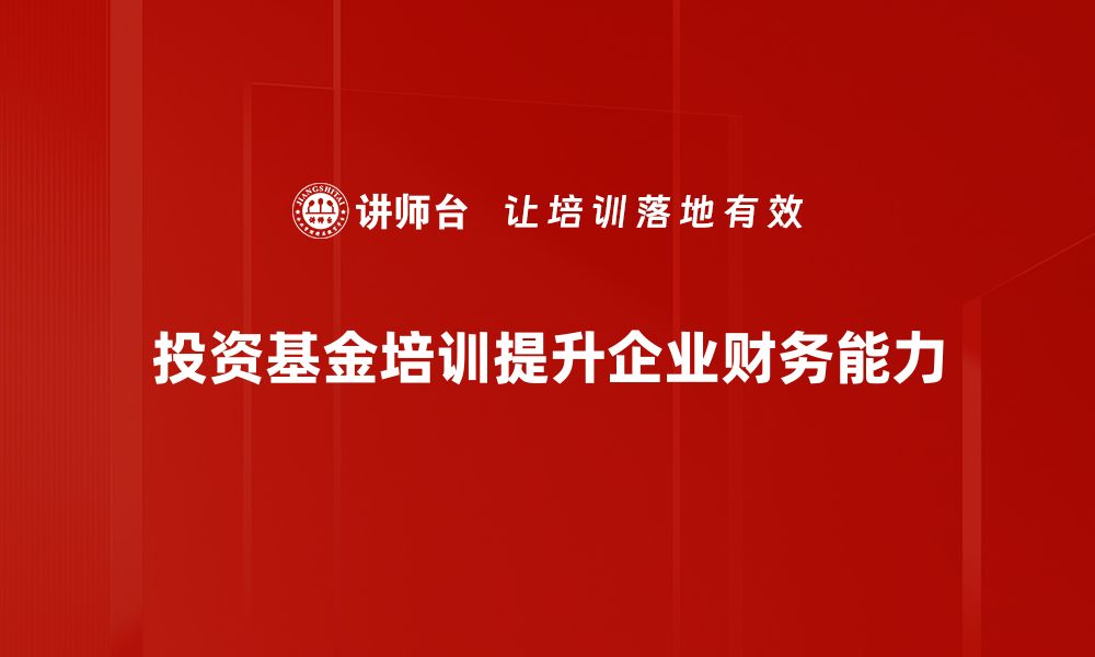 投资基金培训提升企业财务能力