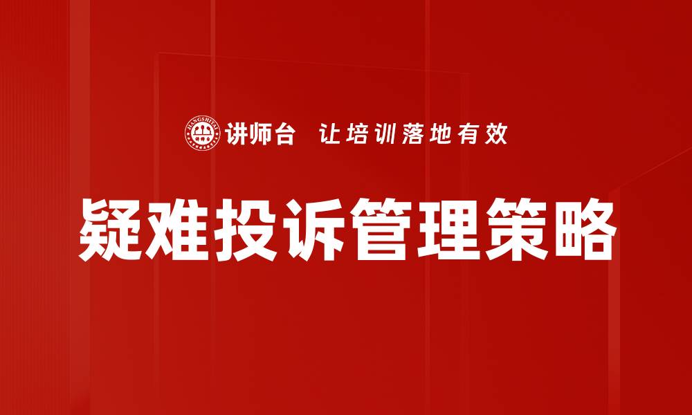 文章有效提升企业形象的疑难投诉管理策略的缩略图