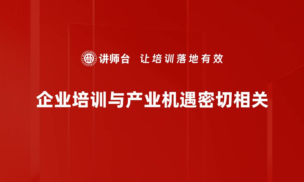 企业培训与产业机遇密切相关