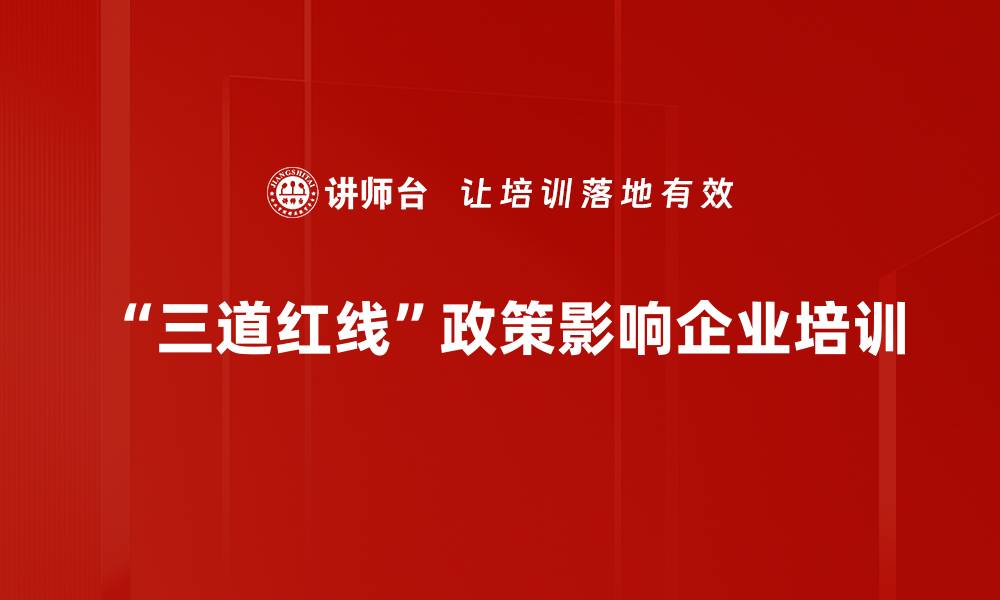 文章三道红线政策对房地产市场的深远影响分析的缩略图