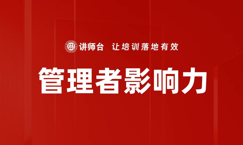 文章提升管理者影响力的关键策略与实用技巧的缩略图