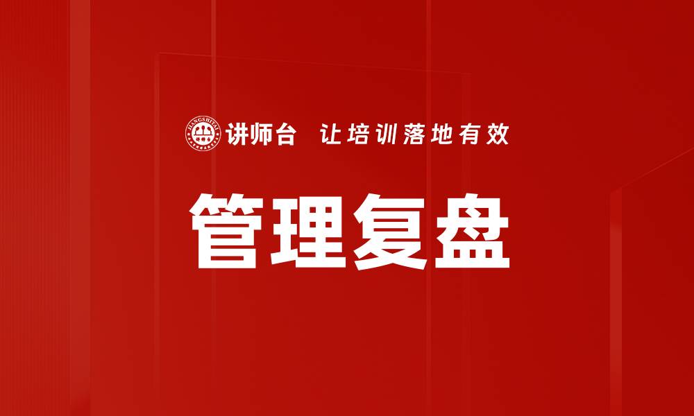 文章深入探讨管理复盘：提升团队效率的关键策略的缩略图