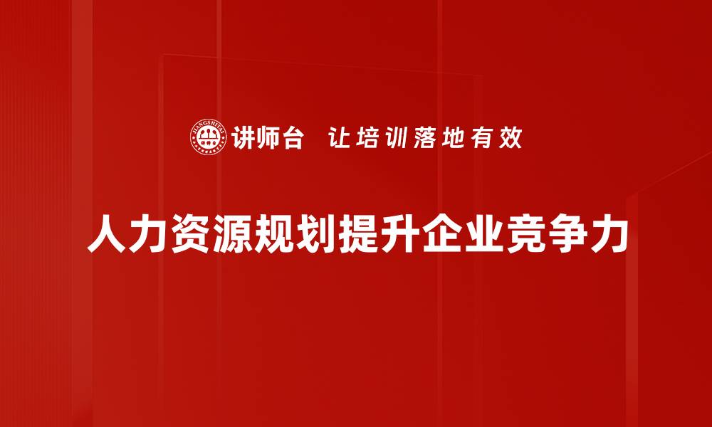 文章掌握人力资源规划技巧，助力企业高效发展的缩略图