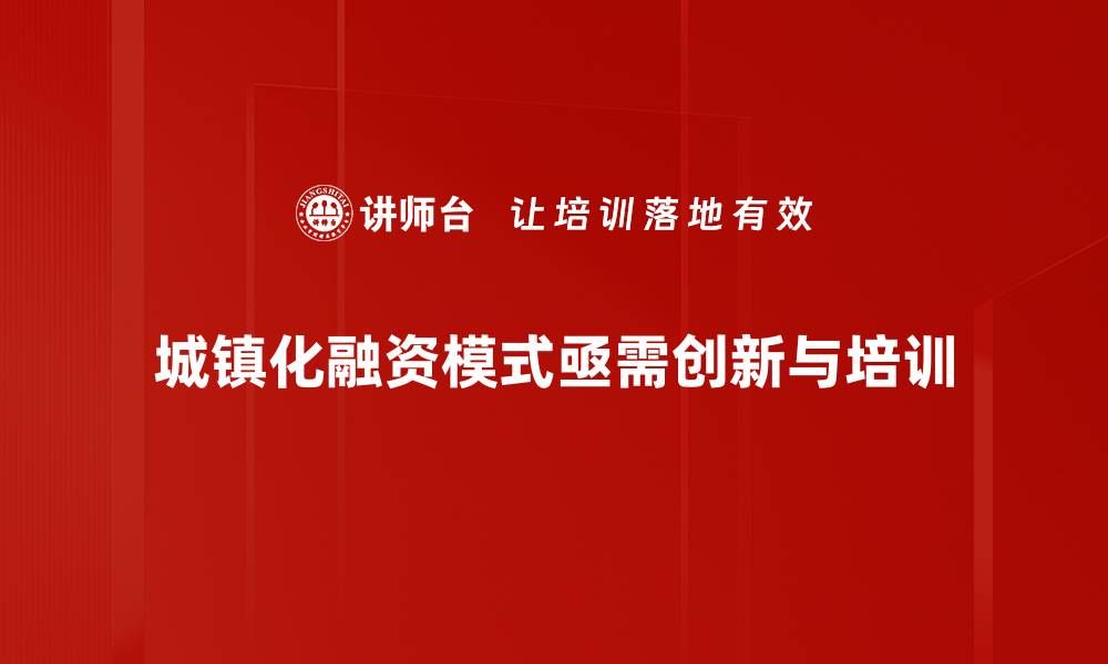 城镇化融资模式亟需创新与培训