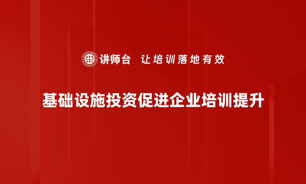 文章基础设施投资新机遇：推动经济发展的关键所在的缩略图