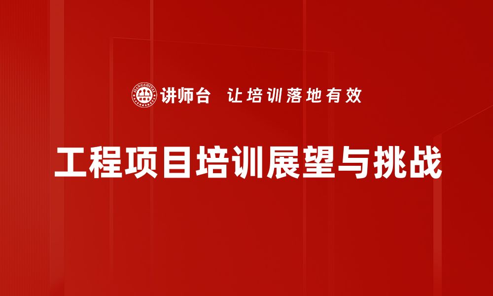 工程项目培训展望与挑战