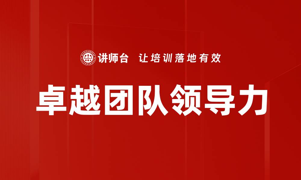 文章提升卓越团队领导力的关键策略与实践的缩略图