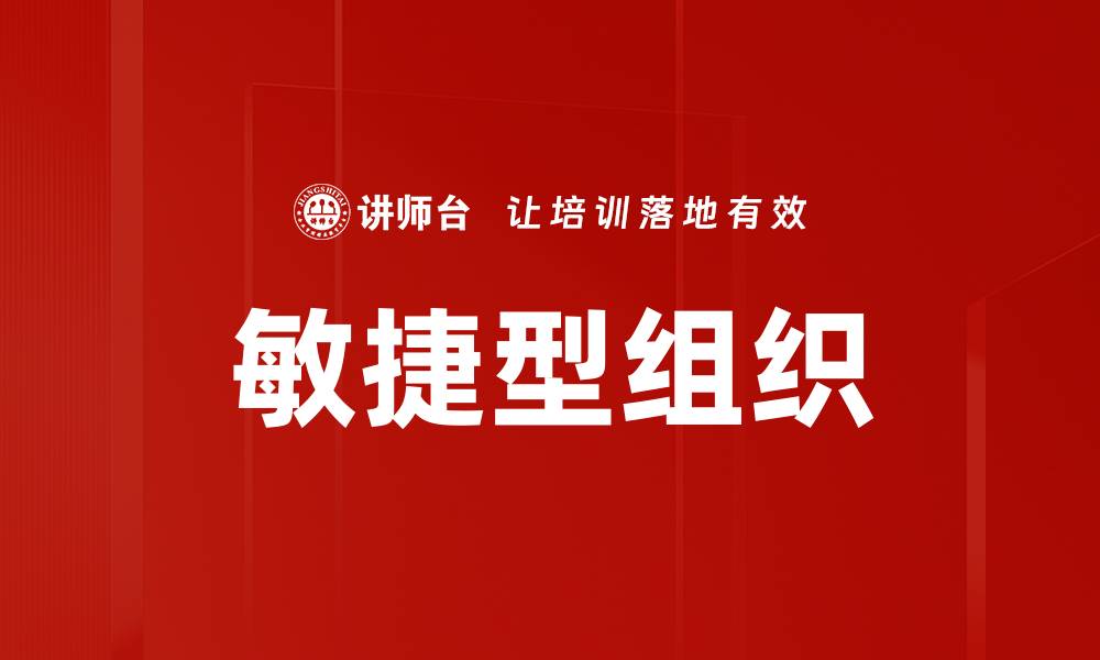 文章敏捷型组织：提升企业灵活性与创新能力的关键的缩略图