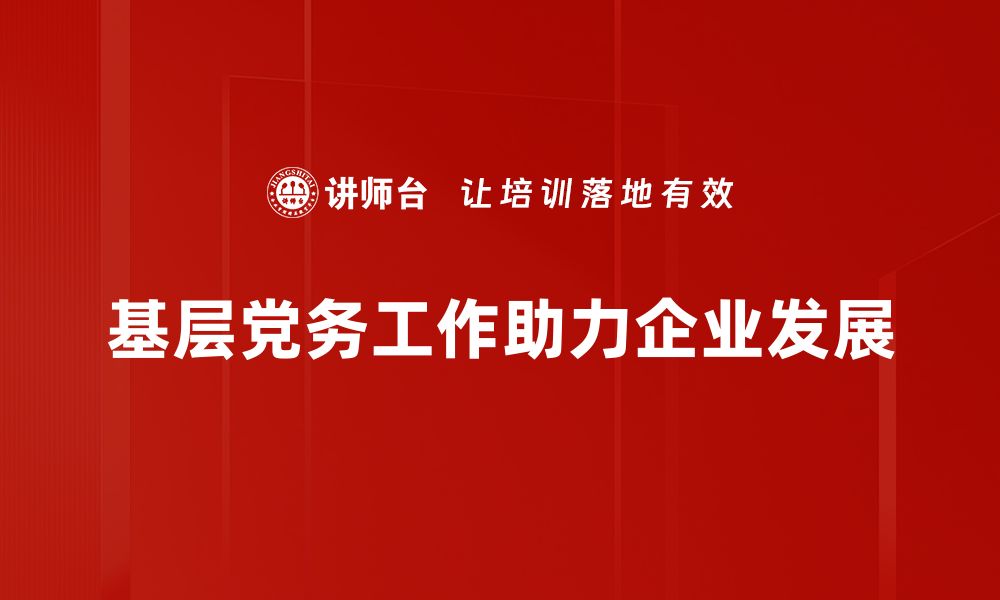 基层党务工作助力企业发展