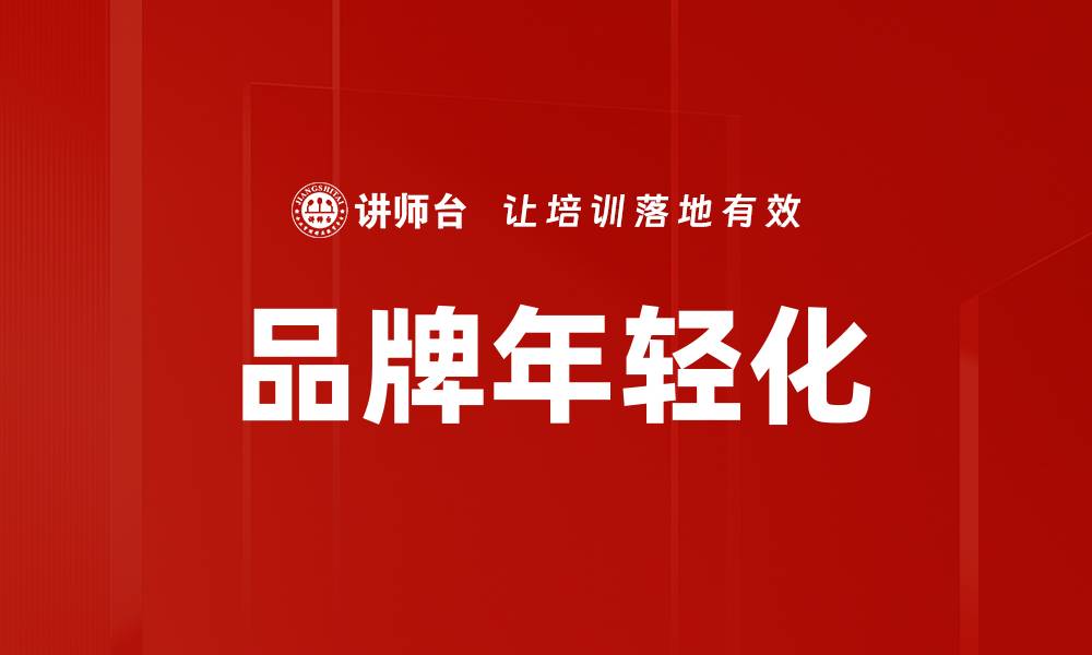 文章品牌年轻化策略：如何吸引年轻消费者的关注与喜爱的缩略图