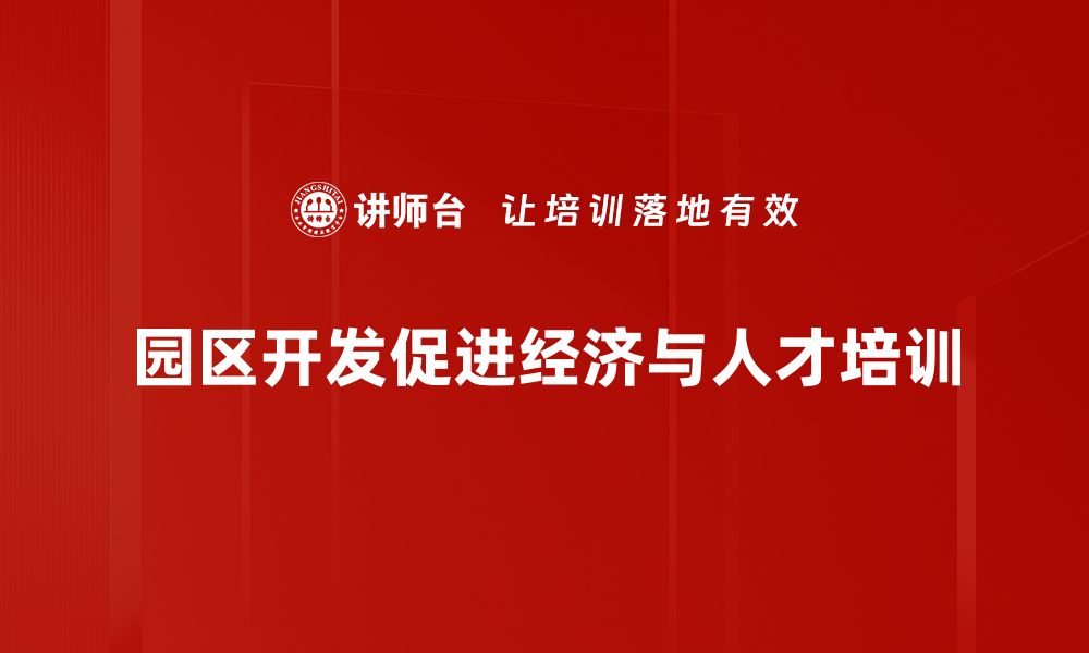 文章园区开发新趋势：助力经济转型与产业升级的缩略图