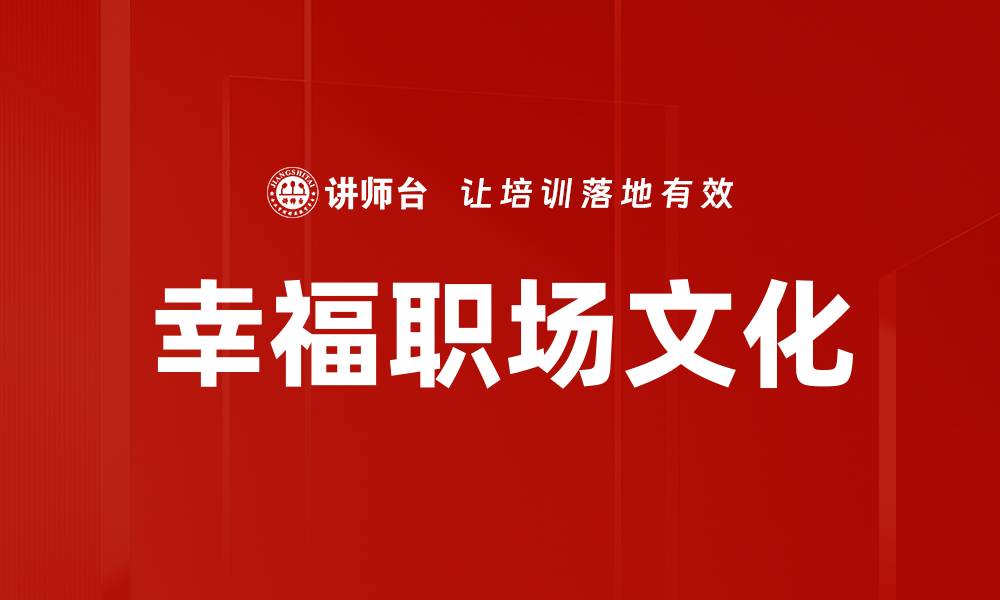 文章打造幸福职场文化，实现员工与企业双赢的缩略图