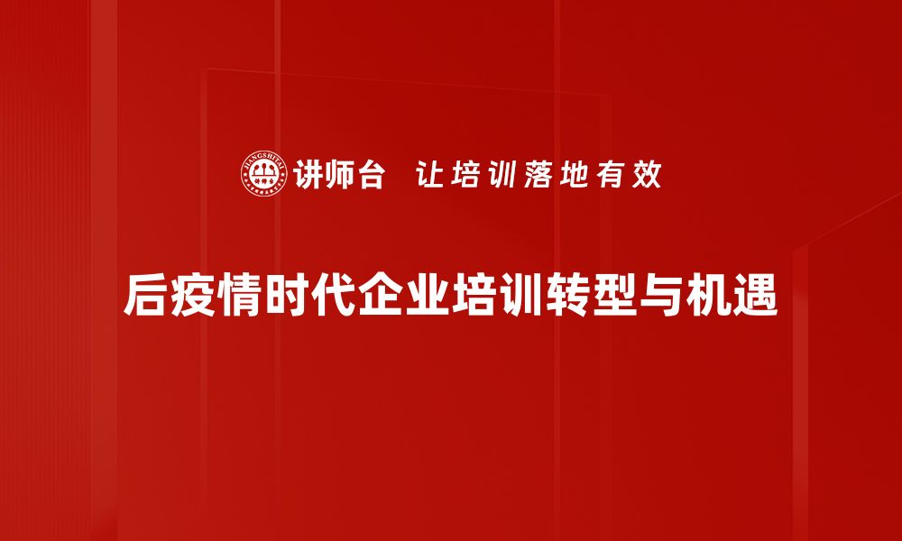 后疫情时代企业培训转型与机遇