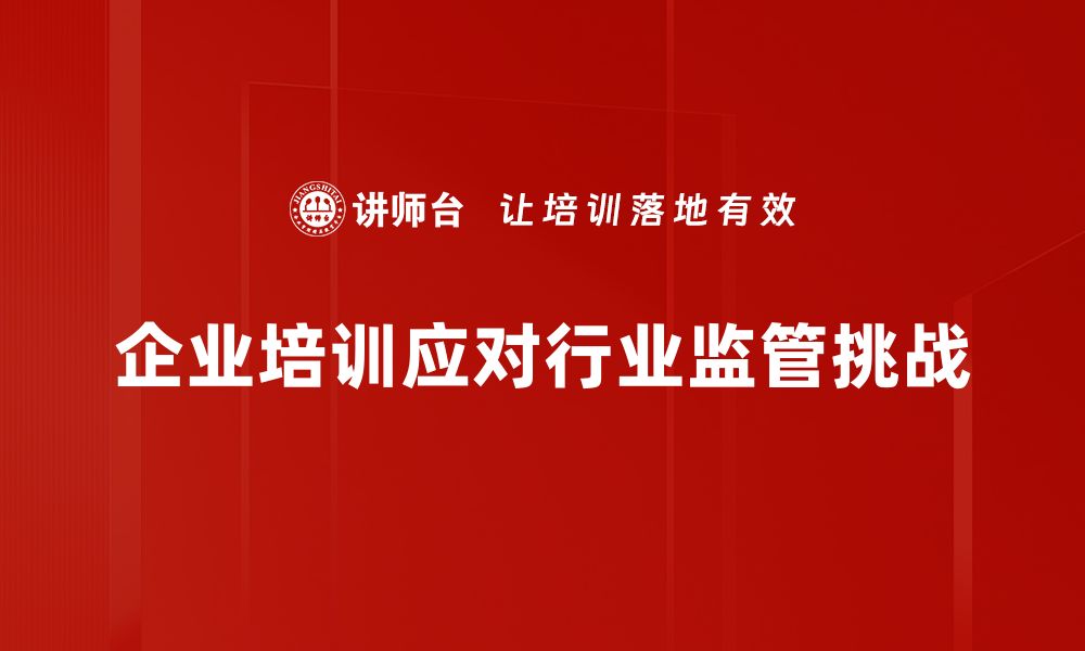 企业培训应对行业监管挑战