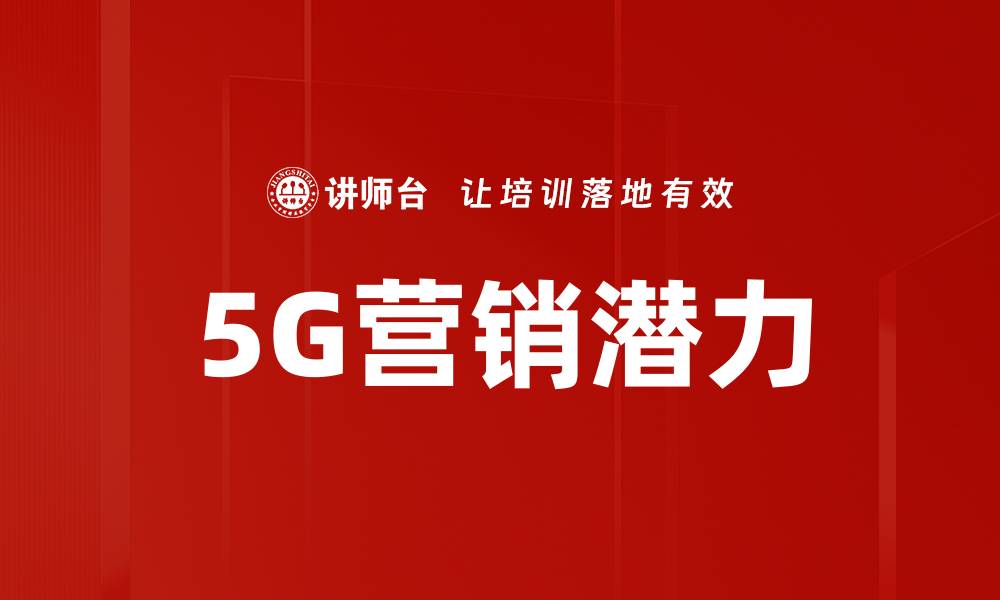文章5G营销潜力：开启新商业时代的无限可能的缩略图