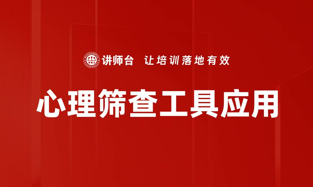 文章有效心理筛查工具助您发现潜在心理问题的缩略图