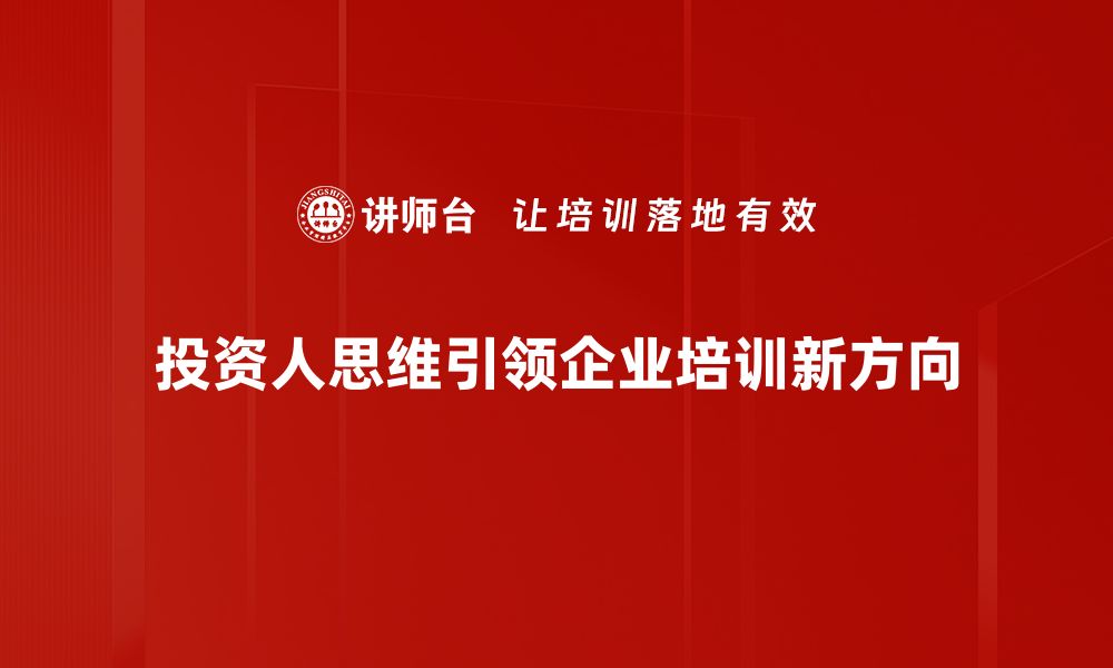 投资人思维引领企业培训新方向