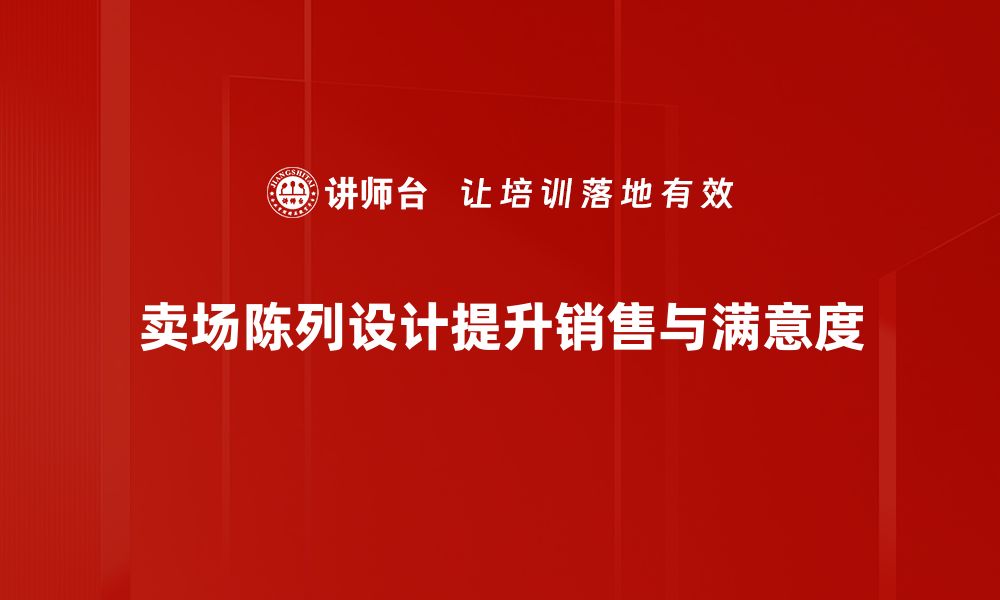 文章提升卖场陈列设计的技巧与策略，助力销售增长的缩略图