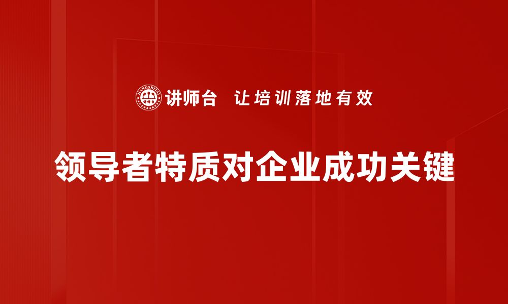 文章领导者特质：成功背后的关键要素揭秘的缩略图