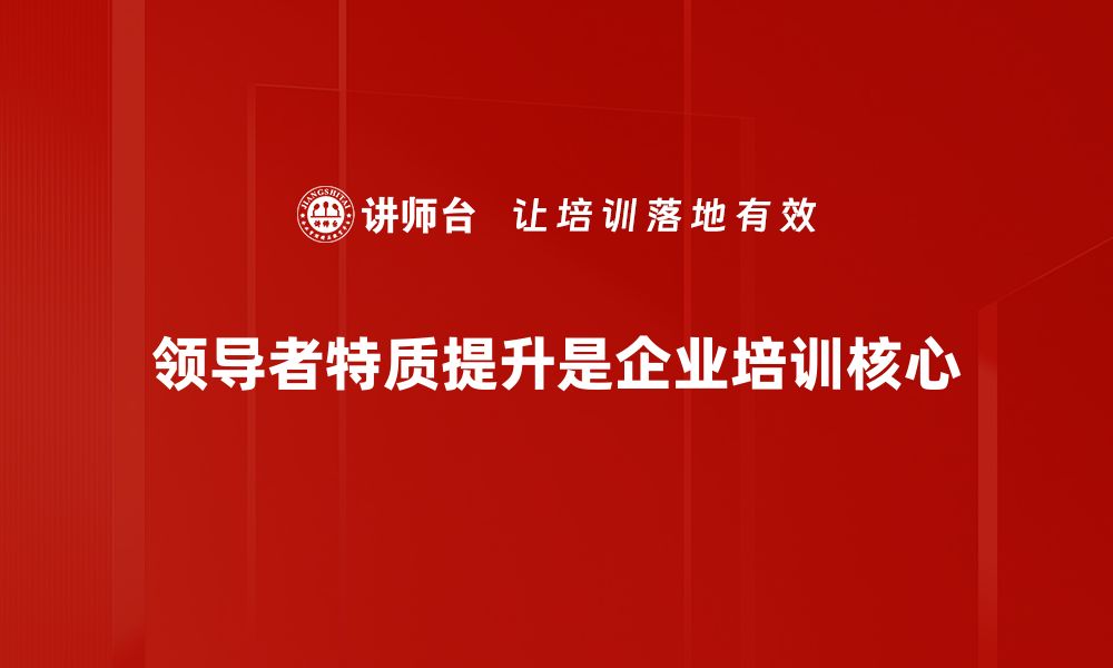 文章领导者特质：成功背后的关键要素与培养方法的缩略图