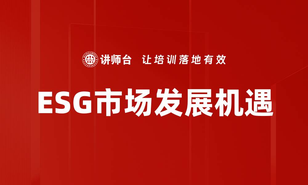 文章ESG市场发展趋势分析与投资机遇探讨的缩略图