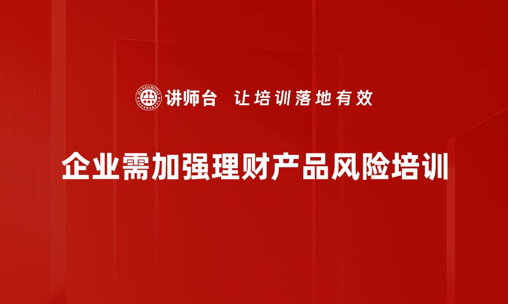 企业需加强理财产品风险培训