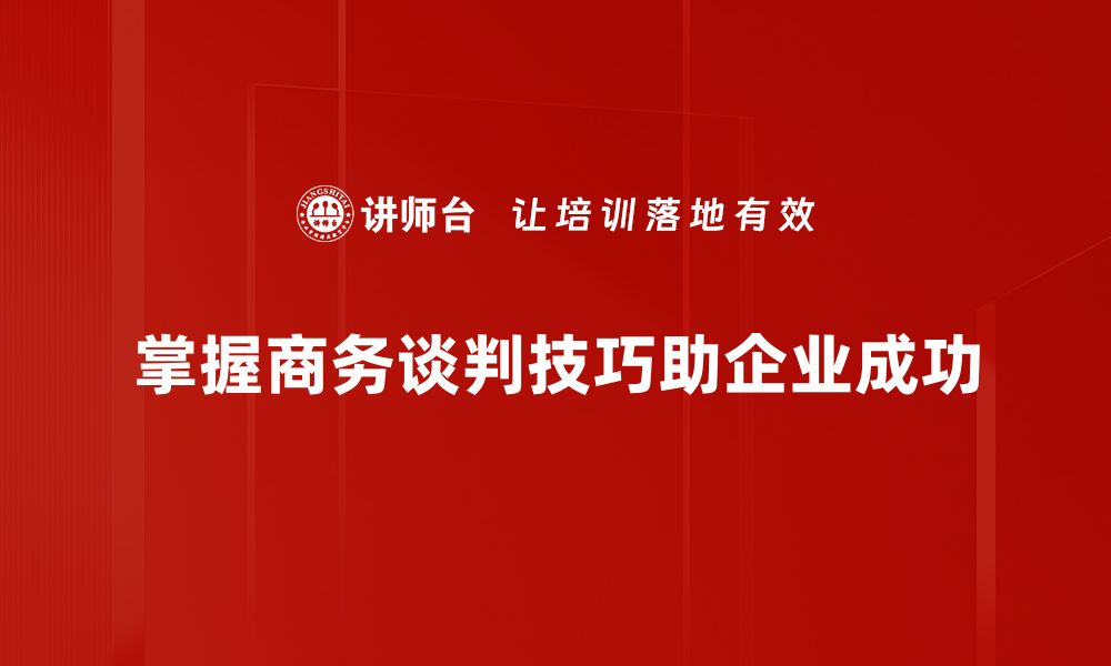 文章提升商务谈判技巧的五大实用策略与建议的缩略图