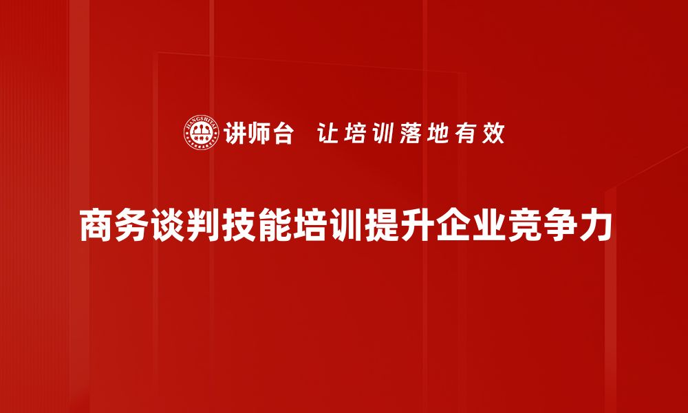 文章掌握商务谈判技巧，提升成功率的关键秘诀的缩略图