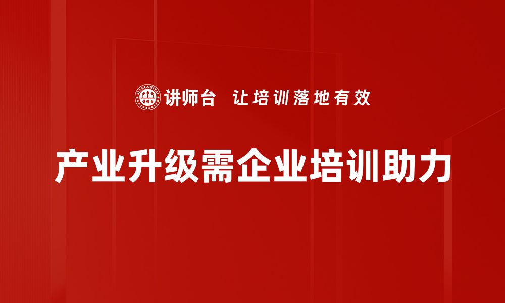 文章把握产业升级机遇，开启未来发展新蓝图的缩略图