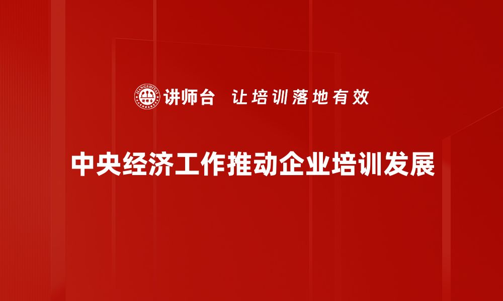 文章深入解读中央经济工作会议精神与未来发展方向的缩略图