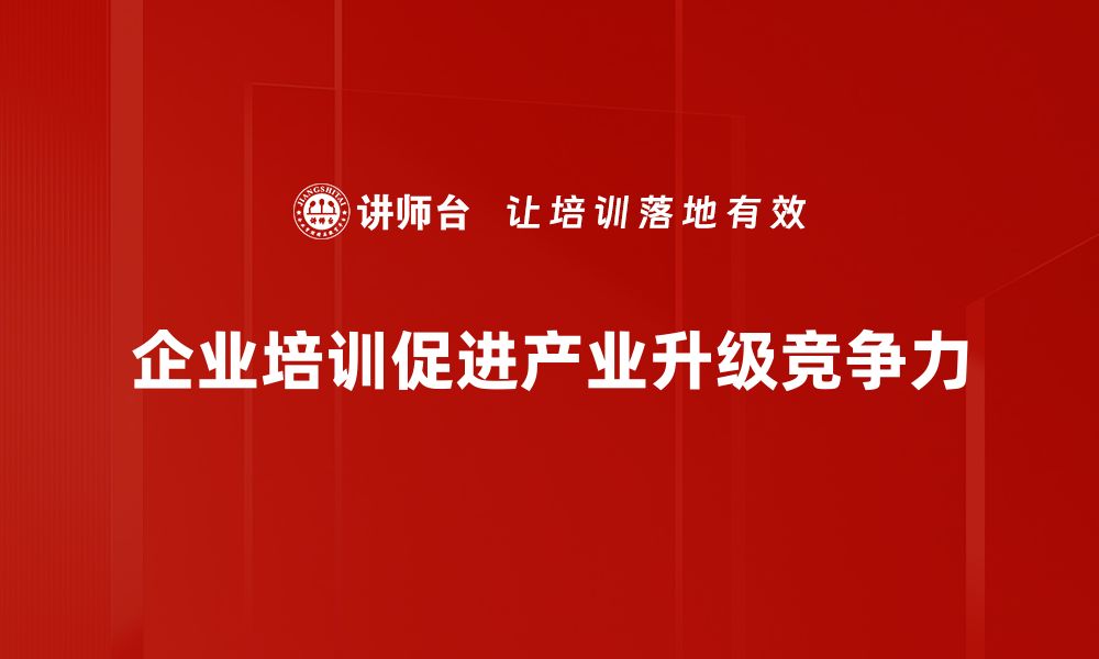 文章把握产业升级机遇，助力企业腾飞发展新动能的缩略图