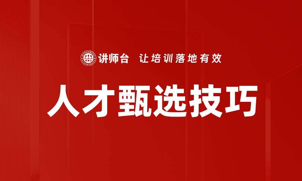 文章掌握人才甄选技巧提升招聘成功率的方法的缩略图