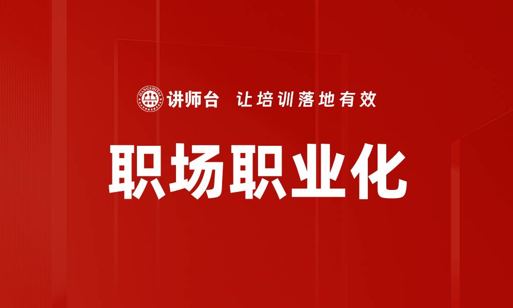 文章提升职场职业化水平，助你职业发展更顺利的缩略图