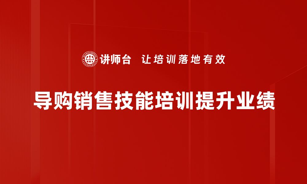 文章提升导购销售技能的实用技巧与策略分享的缩略图