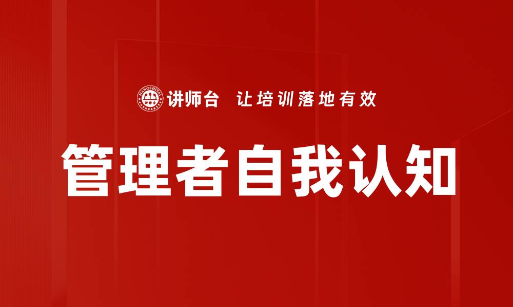 文章提升管理者自我认知的五大关键策略的缩略图
