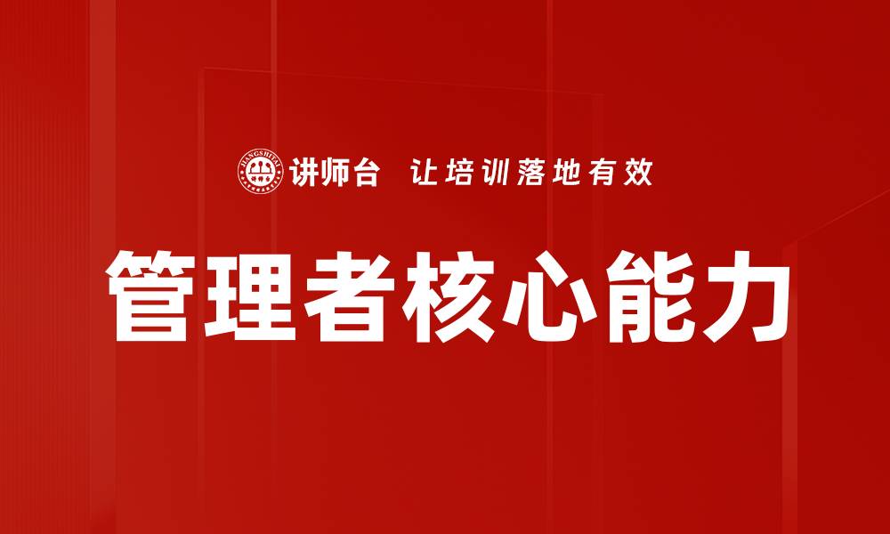 文章提升管理者核心能力的关键策略与实践探索的缩略图