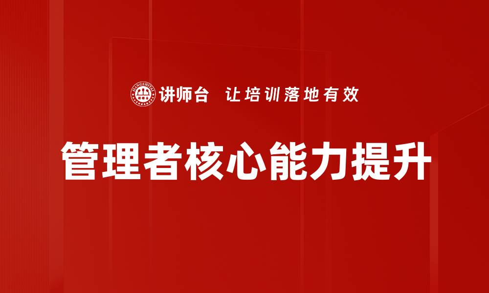 文章提升管理者核心能力的五大关键策略的缩略图